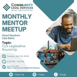 You're Invited! CLS April Monthly Mentor Meetup 
Join us for our next CLS Monthly Mentor Meetup featuring Lisa Sarro as our speaker!
Lisa will be giving a Legislative Round-Up, sharing important updates and insights from this year’s legislative session. 
Come learn, connect, and stay informed! We look forward to seeing you there!  📆Monday, April 29, 2025
🕒12:00 PM – 1:00 PM
🖱https://tinyurl.com/CLSAprilMonthlyMeetup  #CLSMonthlyMentorMeetup #CommunityLegalServices #LegislativeUpdate